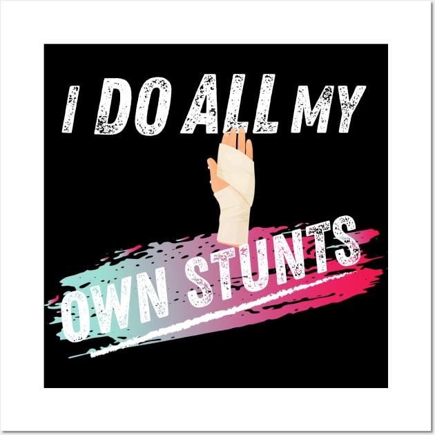 Broken Arm I do all my own stunts shirt Wall Art by BalmyBell